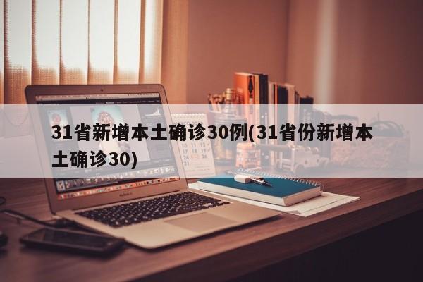 31省新增本土确诊30例(31省份新增本土确诊30)