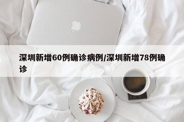 深圳新增60例确诊病例/深圳新增78例确诊