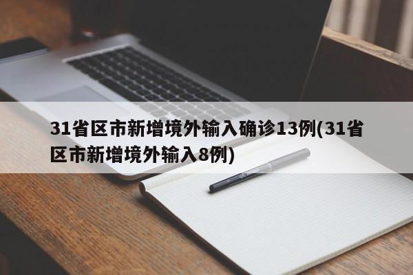 31省区市新增境外输入确诊13例(31省区市新增境外输入8例)
